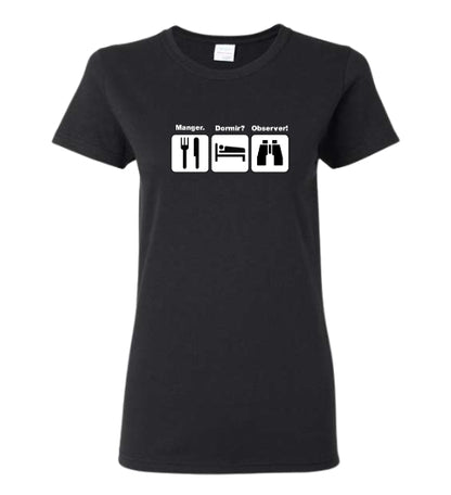 T-shirt femme Manger? Dormir? Observer!